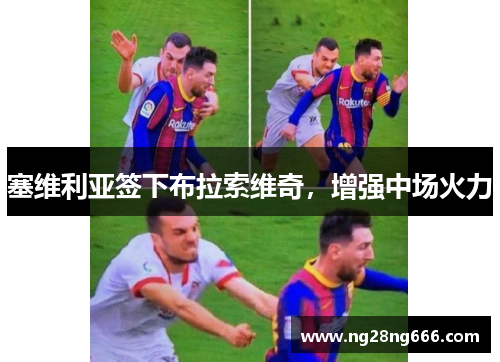 塞维利亚签下布拉索维奇，增强中场火力