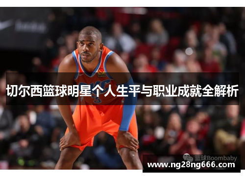 切尔西篮球明星个人生平与职业成就全解析