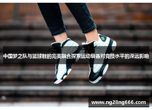 中国梦之队与篮球鞋的完美融合探索运动装备对竞技水平的深远影响